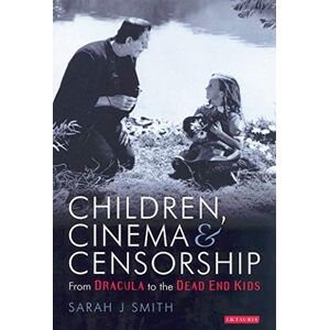Smith, Sarah J. Children, Cinema and Censorship: From Dracula to the Dead End Kids (Cinema and Society) Smith, Sarah J. Children, Cinema and Censorship: From Dracula to the Dead End Kids (Cinema and Society)