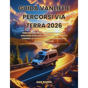 Rivera, Alex Guida Vanlife e percorsi via terra 2026: Percorsi Definitivi, Campeggi Nascosti, Strategie di Ricarica per Veicoli Elettrici e Consigli di Sopravvivenza Invernale per Avventure Epiche Rivera, Alex Guida Vanlife e percorsi via terra 2026: Percorsi Definitivi, Campeggi Nascosti, Strategie di Ricarica per Veicoli Elettrici e Consigli di Sopravvivenza Invernale per Avventure Epiche