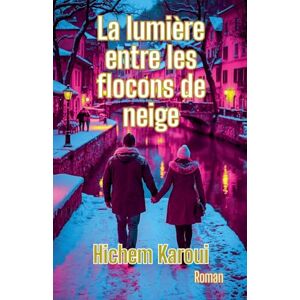 Karoui, Hichem La lumière entre les flocons de neige Karoui, Hichem La lumière entre les flocons de neige