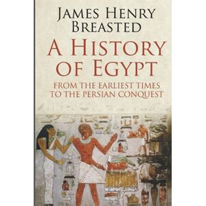 Breasted, James Henry A History of Egypt from the Earliest Times to the Persian Conquest Breasted, James Henry A History of Egypt from the Earliest Times to the Persian Conquest