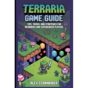 Stormrider, Alex Terraria game guide: Tips, Tricks, and Strategies for Beginners and Experienced Players Stormrider, Alex Terraria game guide: Tips, Tricks, and Strategies for Beginners and Experienced Players