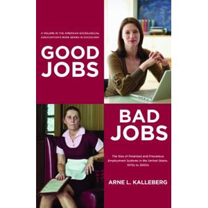 Kalleberg, Arne L. Good Jobs, Bad Jobs: The Rise of Polarized and Precarious Employment Systems in the United States, 1970s-2000s (American Sociological Association's Rose Series) Kalleberg, Arne L. Good Jobs, Bad Jobs: The Rise of Polarized and Precarious Employment Systems in the United States, 1970s-2000s (American Sociological Association's Rose Series)
