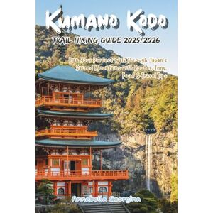 Georgina, Annabella Kumano Kodo Trail Hiking Guide 2025/2026: Plan Your Perfect Walk Through Japan’s Sacred Mountains with Routes, Inns, Food & Travel Tips (Discovering the World's Best Hikes) Georgina, Annabella Kumano Kodo Trail Hiking Guide 2025/2026: Plan Your Perfect Walk Through Japan’s Sacred Mountains with Routes, Inns, Food & Travel Tips (Discovering the World's Best Hikes)