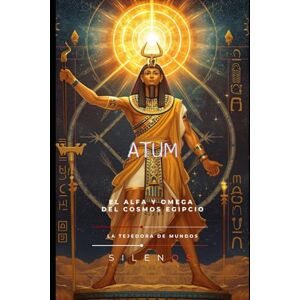 (SILENOS), La Tejedora de Mundos ATUM: El Origen y el Eterno Retorno del Cosmos (EGIPTO) (SILENOS), La Tejedora de Mundos ATUM: El Origen y el Eterno Retorno del Cosmos (EGIPTO)