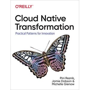 Reznik, Pini Cloud Native Transformation: Practical Patterns for Innovation Reznik, Pini Cloud Native Transformation: Practical Patterns for Innovation