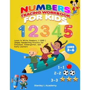 Stanley Numbers Tracing Workbook for Kids: Learn to Write Numbers 1–1000 Simple Handwriting Practice for Preschool, Kindergarten, and Early Learners Stanley Numbers Tracing Workbook for Kids: Learn to Write Numbers 1–1000 Simple Handwriting Practice for Preschool, Kindergarten, and Early Learners