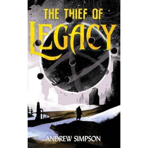Simpson, Andrew The Thief of Legacy: An epic fantasy tale of courage, ambition, and loyalty Simpson, Andrew The Thief of Legacy: An epic fantasy tale of courage, ambition, and loyalty