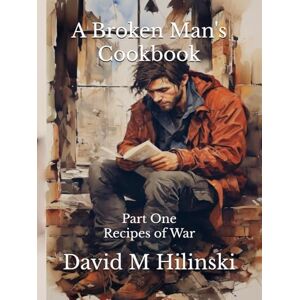 Hilinski, David M A Broken Man's Cookbook: Recipes of War Hilinski, David M A Broken Man's Cookbook: Recipes of War