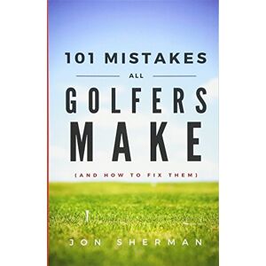 Sherman, Jon 101 Mistakes All Golfers Make (and how to fix them) Sherman, Jon 101 Mistakes All Golfers Make (and how to fix them)