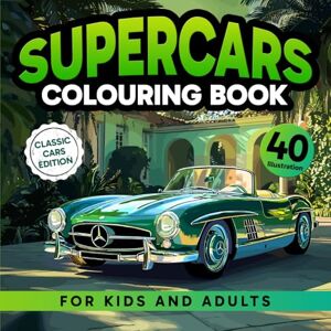 GS Editorial, The Supercars Colouring Book for Kids and Adults Classic Cars Edition: Enjoy 40 incredible classic cars for the whole family GS Editorial, The Supercars Colouring Book for Kids and Adults Classic Cars Edition: Enjoy 40 incredible classic cars for the whole family