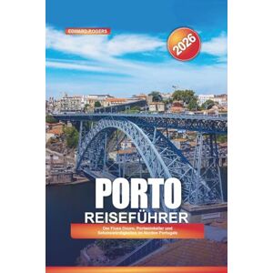 ROGERS, EDWARD PORTO Reiseführer 2026: Der Fluss Douro, Portweinkeller und Sehenswürdigkeiten im Norden Portugals ROGERS, EDWARD PORTO Reiseführer 2026: Der Fluss Douro, Portweinkeller und Sehenswürdigkeiten im Norden Portugals