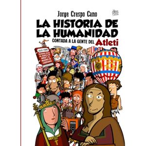 Cano, Jorge Crespo La historia de la Humanidad: Contada a la gente del Atleti Cano, Jorge Crespo La historia de la Humanidad: Contada a la gente del Atleti