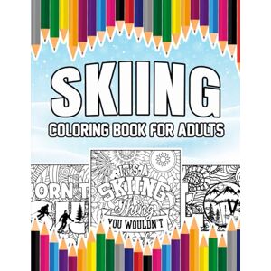 Bloomfield, Ivy Skiing Coloring Book For Adults: A Stress-Relief, Inspiring and Humorous Ski Coloring Pages for Skiers and Fans Bloomfield, Ivy Skiing Coloring Book For Adults: A Stress-Relief, Inspiring and Humorous Ski Coloring Pages for Skiers and Fans