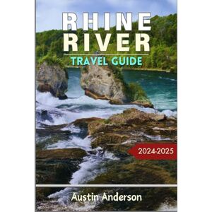 Anderson, Austin Rhine River Cruise Travel Guide 2024-2025: A Journey Through Europe's Heart of History, Culture, and Scenic Wonders: An Insider’s Guide to Europe’s Enchanting Waterway Anderson, Austin Rhine River Cruise Travel Guide 2024-2025: A Journey Through Europe's Heart of History, Culture, and Scenic Wonders: An Insider’s Guide to Europe’s Enchanting Waterway