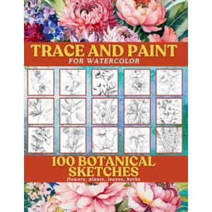 Lee Trace and Paint for Watercolor: 100 Botanical Sketches: flowers, plants, leaves, herbs Lee Trace and Paint for Watercolor: 100 Botanical Sketches: flowers, plants, leaves, herbs