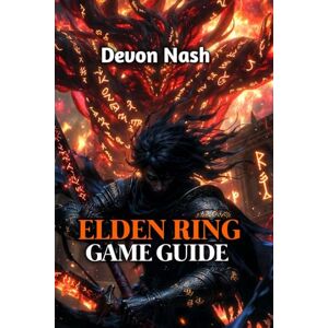 Nash, Devon ELDEN RING GAME GUIDE: Boss Strategies, Meta Builds & Hidden Secrets for 2025, Master Every Challenge from Beginner to NG+7 Nash, Devon ELDEN RING GAME GUIDE: Boss Strategies, Meta Builds & Hidden Secrets for 2025, Master Every Challenge from Beginner to NG+7