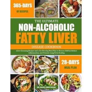 CRESTWOOD, DR. DAVID THE ULTIMATE NON-ALCOHOLIC FATTY LIVER DISEASE COOKBOOK: Liver-Cleansing Recipes and a Fat-Burning Meal Plan to Reverse NAFLD, Reduce Inflammation, and Promote Long-Term Healing CRESTWOOD, DR. DAVID THE ULTIMATE NON-ALCOHOLIC FATTY LIVER DISEASE COOKBOOK: Liver-Cleansing Recipes and a Fat-Burning Meal Plan to Reverse NAFLD, Reduce Inflammation, and Promote Long-Term Healing