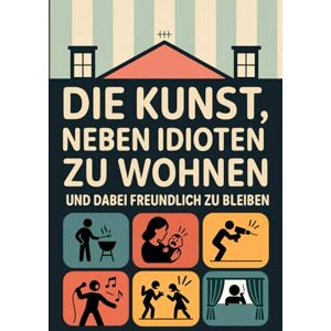 Infinite Echo Publishing Die Kunst, neben Idioten zu wohnen und dabei freundlich zu bleiben: Das humorvolle Geschenk für alle, die schon tausendmal gelächelt haben, obwohl sie am liebsten geschrien hätten Infinite Echo Publishing Die Kunst, neben Idioten zu wohnen und dabei freundlich zu bleiben: Das humorvolle Geschenk für alle, die schon tausendmal gelächelt haben, obwohl sie am liebsten geschrien hätten