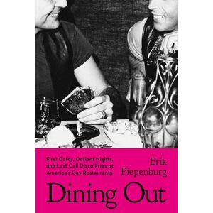 Piepenburg, Erik Dining Out: First Dates, Defiant Nights, and Last Call Disco Fries at America's Gay Restaurants Piepenburg, Erik Dining Out: First Dates, Defiant Nights, and Last Call Disco Fries at America's Gay Restaurants