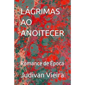 Vieira, Judivan LÁGRIMAS AO ANOITECER: Romance de Época Vieira, Judivan LÁGRIMAS AO ANOITECER: Romance de Época