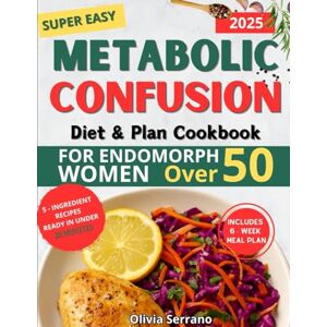 Serrano, Olivia Super Easy Metabolic Confusion Diet for Endomorph Women Over 50: A Life-Changing 6-Week Plan to Burn Stubborn Fat, Balance Hormones & Feel Energized ... Delicious and Affordable 5-Ingredient Recipes Serrano, Olivia Super Easy Metabolic Confusion Diet for Endomorph Women Over 50: A Life-Changing 6-Week Plan to Burn Stubborn Fat, Balance Hormones & Feel Energized ... Delicious and Affordable 5-Ingredient Recipes