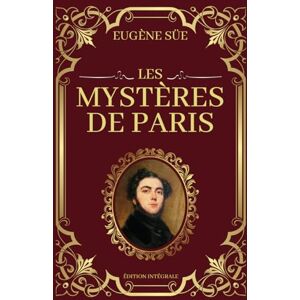 Sue, Eugène Les Mystères de Paris Eugène Sue Édition Intégrale: Tomes 1 à 10 en un seul livre Passions, intrigues et destins entrelacés dans les ruelles sombres de la Ville Lumière Sue, Eugène Les Mystères de Paris Eugène Sue Édition Intégrale: Tomes 1 à 10 en un seul livre Passions, intrigues et destins entrelacés dans les ruelles sombres de la Ville Lumière