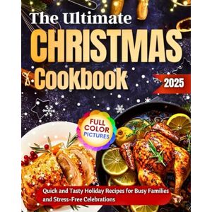 Day, Lisa The Ultimate Christmas Cookbook: Quick and Tasty Holiday Recipes for Busy Families and Stress-Free Celebrations Day, Lisa The Ultimate Christmas Cookbook: Quick and Tasty Holiday Recipes for Busy Families and Stress-Free Celebrations