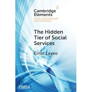 Cambridge University Press The Hidden Tier of Social Services: Frontline Workers' Provision of Informal Resources in the Public, Nonprofit, and Private Sectors (Elements in Public and Nonprofit Administration) Cambridge University Press The Hidden Tier of Social Services: Frontline Workers' Provision of Informal Resources in the Public, Nonprofit, and Private Sectors (Elements in Public and Nonprofit Administration)