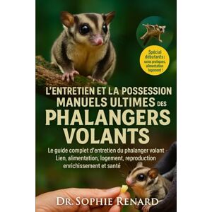 Renard, Dr. Sophie L'ENTRETIEN ET LA POSSESSION MANUELS ULTIMES DES PHALANGERS VOLANTS: Le guide complet d'entretien du phalanger volant – Lien, alimentation, logement, ... enrichissement et santé pour les débutants Renard, Dr. Sophie L'ENTRETIEN ET LA POSSESSION MANUELS ULTIMES DES PHALANGERS VOLANTS: Le guide complet d'entretien du phalanger volant – Lien, alimentation, logement, ... enrichissement et santé pour les débutants