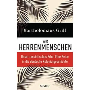 Grill, Bartholomäus Wir Herrenmenschen: Unser rassistisches Erbe: Eine Reise in die deutsche Kolonialgeschichte Mit zahlreichen Abbildungen Grill, Bartholomäus Wir Herrenmenschen: Unser rassistisches Erbe: Eine Reise in die deutsche Kolonialgeschichte Mit zahlreichen Abbildungen