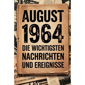 Trehmer, Klaus August 1964: Die wichtigsten Nachrichten und Ereignisse: Ein persönliches Geschenk für alle, die im August 1964 geboren wurden – eine Zeitreise in deinen Geburtsmonat Trehmer, Klaus August 1964: Die wichtigsten Nachrichten und Ereignisse: Ein persönliches Geschenk für alle, die im August 1964 geboren wurden – eine Zeitreise in deinen Geburtsmonat