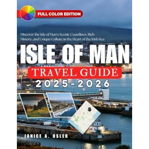 OSLER, JANICE A. Isle of Man Travel Guide 2025-2026: Discover the Isle of Man’s Scenic Coastlines, Rich History, and Unique Culture in the Heart of the Irish Sea OSLER, JANICE A. Isle of Man Travel Guide 2025-2026: Discover the Isle of Man’s Scenic Coastlines, Rich History, and Unique Culture in the Heart of the Irish Sea