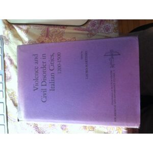 Martines, Lauro Violence and Civil Disorder in Italian Cities, 1200-1500 Martines, Lauro Violence and Civil Disorder in Italian Cities, 1200-1500