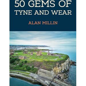 Millin, Alan 50 Gems of Tyne and Wear: The History & Heritage of the Most Iconic Places Millin, Alan 50 Gems of Tyne and Wear: The History & Heritage of the Most Iconic Places
