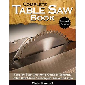Marshall The Complete Table Saw Book, Revised Edition: Step-by-Step Illustrated Guide to Essential Table Saw Skills, Techniques, Tools, and Tips (Fox Chapel Publishing) 10 Projects; Maintain, Tune, and Improve Marshall The Complete Table Saw Book, Revised Edition: Step-by-Step Illustrated Guide to Essential Table Saw Skills, Techniques, Tools, and Tips (Fox Chapel Publishing) 10 Projects; Maintain, Tune, and Improve
