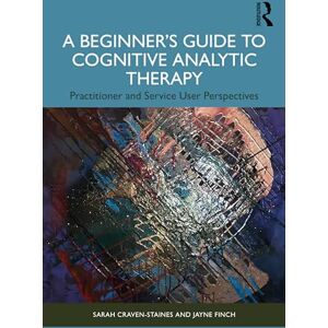 Craven-Staines, Sarah A Beginner’s Guide to Cognitive Analytic Therapy: Practitioner and Service User Perspectives Craven-Staines, Sarah A Beginner’s Guide to Cognitive Analytic Therapy: Practitioner and Service User Perspectives