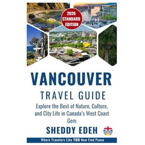 Edeh, Sheddy VANCOUVER TRAVEL GUIDE: Explore the Best of Nature, Culture, and City Life in Canada’s West Coast Gem Edeh, Sheddy VANCOUVER TRAVEL GUIDE: Explore the Best of Nature, Culture, and City Life in Canada’s West Coast Gem