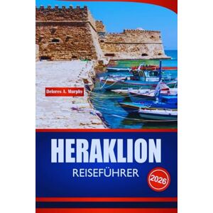 Murphy, Delores A. HERAKLION REISEFÜHRER 2026: Entdecken Sie Kreta Urlaubsplaner mit historischen Stätten, Stränden, Tagesausflügen und praktischen Einblicken Murphy, Delores A. HERAKLION REISEFÜHRER 2026: Entdecken Sie Kreta Urlaubsplaner mit historischen Stätten, Stränden, Tagesausflügen und praktischen Einblicken