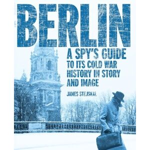 Stejskal, James Berlin: A Spy's Guide to its Cold War History in Story and Image Stejskal, James Berlin: A Spy's Guide to its Cold War History in Story and Image