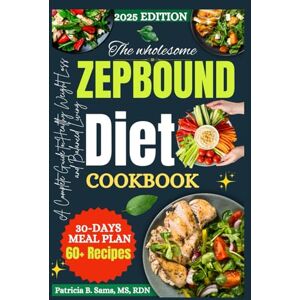 MS, RND, Patricia B. Sams The wholesome zepbound diet cookbook: A Complete Guide to Healthy Weight Loss and Balanced Living MS, RND, Patricia B. Sams The wholesome zepbound diet cookbook: A Complete Guide to Healthy Weight Loss and Balanced Living