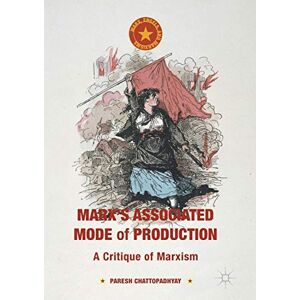 Chattopadhyay, Paresh Marx's Associated Mode of Production: A Critique of Marxism (Marx, Engels, and Marxisms) Chattopadhyay, Paresh Marx's Associated Mode of Production: A Critique of Marxism (Marx, Engels, and Marxisms)