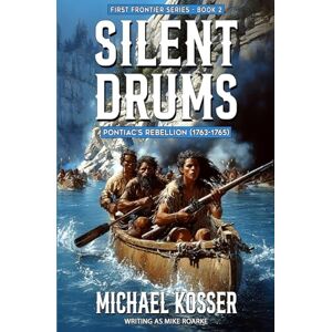 Roarke, Mike Silent Drums: First Frontier Series Book 2: Pontiac's Rebellion (1763-1765) Roarke, Mike Silent Drums: First Frontier Series Book 2: Pontiac's Rebellion (1763-1765)