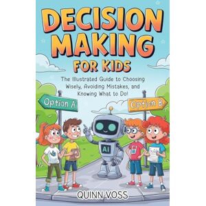 Voss Decision-Making for Kids: The Illustrated Guide to Choosing Wisely, Avoiding Mistakes, and Knowing What to Do! Voss Decision-Making for Kids: The Illustrated Guide to Choosing Wisely, Avoiding Mistakes, and Knowing What to Do!