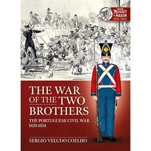Veludo Coelho, Sérgio The War of the Two Brothers: The Portuguese Civil War, 1828-1834 (Musket to Maxim) Veludo Coelho, Sérgio The War of the Two Brothers: The Portuguese Civil War, 1828-1834 (Musket to Maxim)