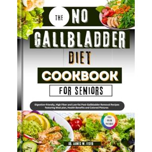 Feder, Dr Agnes W. The No Gallbladder Diet Cookbook for Seniors: Digestion-friendly, High Fiber and Low-fat Post-Gallbladder Removal Recipes featuring Meal Plan, Health Benefits and Colored Pictures Feder, Dr Agnes W. The No Gallbladder Diet Cookbook for Seniors: Digestion-friendly, High Fiber and Low-fat Post-Gallbladder Removal Recipes featuring Meal Plan, Health Benefits and Colored Pictures