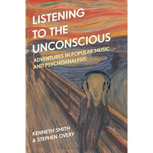 Kenneth Smith Listening to the Unconscious: Adventures in Popular Music and Psychoanalysis Kenneth Smith Listening to the Unconscious: Adventures in Popular Music and Psychoanalysis