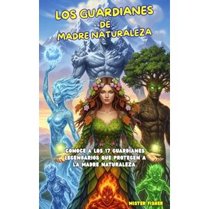 Fisher, Mister Los Guardianes de Madre Naturaleza: Conoce a los 17 guardianes legendarios que protegen a la Madre Naturaleza (Miradas de niños) Fisher, Mister Los Guardianes de Madre Naturaleza: Conoce a los 17 guardianes legendarios que protegen a la Madre Naturaleza (Miradas de niños)