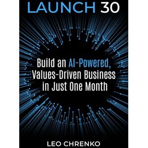 Chrenko, Leo Launch 30: Build an Ai-Powered , Values Driven Business in Just One Month (Bean by Bean: One Seed a Day Series) Chrenko, Leo Launch 30: Build an Ai-Powered , Values Driven Business in Just One Month (Bean by Bean: One Seed a Day Series)