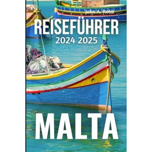 Robb, John A. MALTA Reiseführer 2024 2025: Entdecken Sie die besten Orte, lokale Erlebnisse und praktische Tipps für eine unvergessliche Reise Einführung Robb, John A. MALTA Reiseführer 2024 2025: Entdecken Sie die besten Orte, lokale Erlebnisse und praktische Tipps für eine unvergessliche Reise Einführung