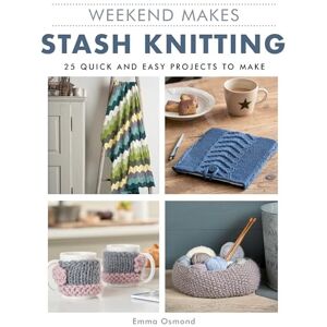 Emma Osmond Weekend Makes: Stash Knitting: 25 Quick and Easy Projects to Make (Weekend Makes) Emma Osmond Weekend Makes: Stash Knitting: 25 Quick and Easy Projects to Make (Weekend Makes)
